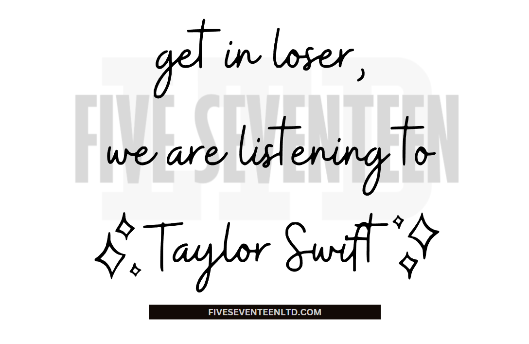 Taylor Swift Design Collection | Get in loser we are listening to Taylor Swift | Mean Girls