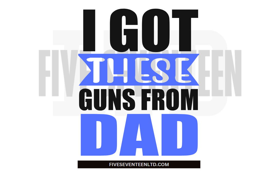 Children's Design Collection | I got these Guns from my Dad